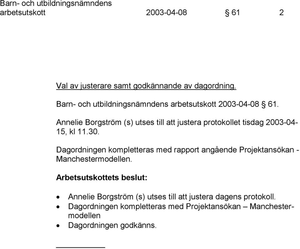 Annelie Borgström (s) utses till att justera protokollet tisdag 2003-04- 15, kl 11.30.