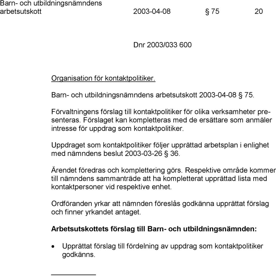 Uppdraget som kontaktpolitiker följer upprättad arbetsplan i enlighet med nämndens beslut 2003-03-26 36. Ärendet föredras och komplettering görs.