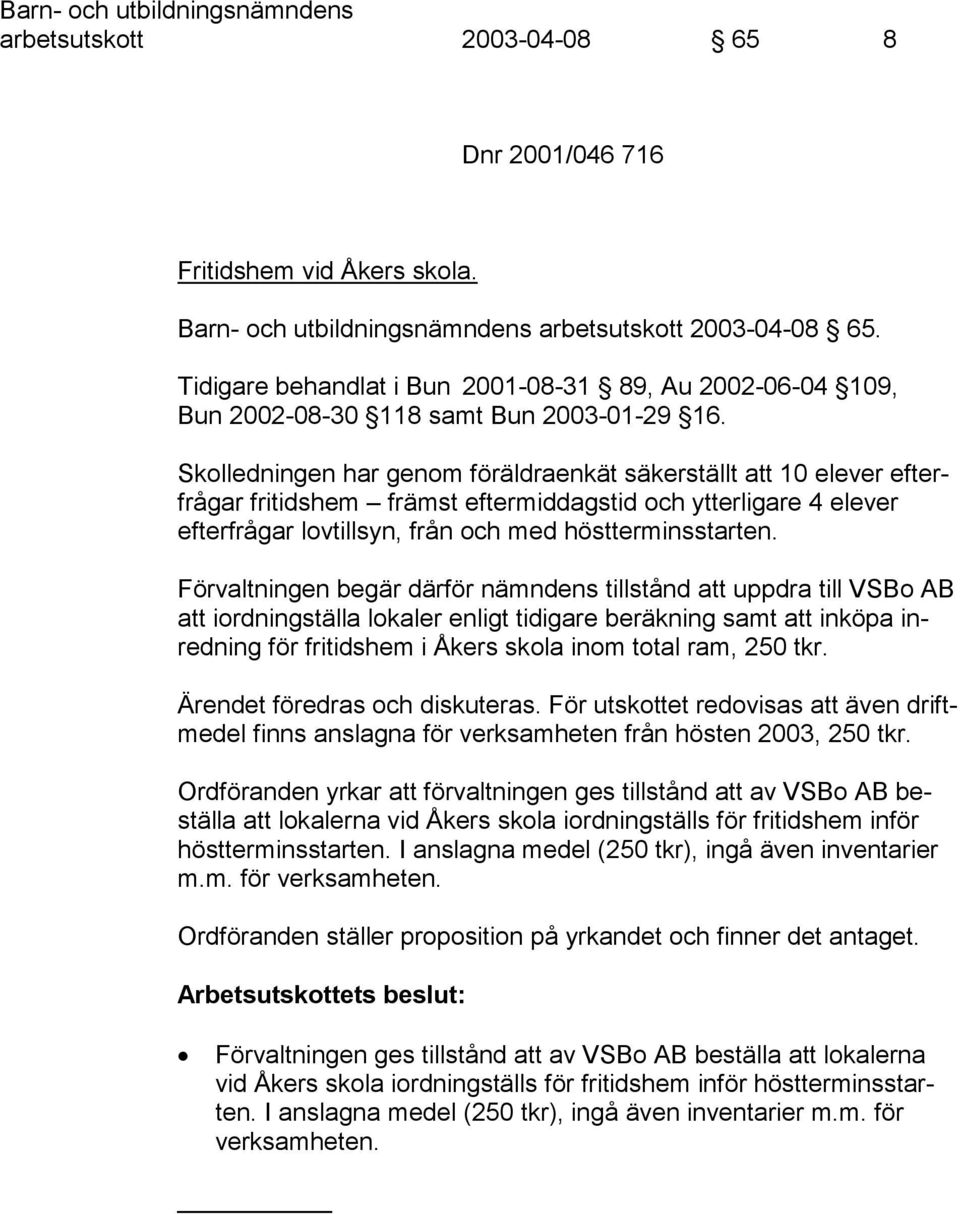 Skolledningen har genom föräldraenkät säkerställt att 10 elever efterfrågar fritidshem främst eftermiddagstid och ytterligare 4 elever efterfrågar lovtillsyn, från och med höstterminsstarten.