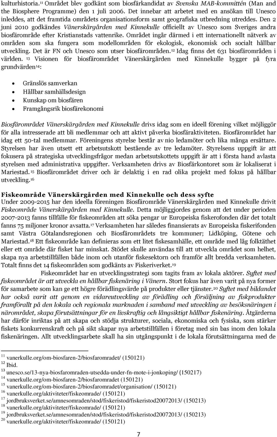 Den 2 juni 2010 godkändes Vänerskärgården med Kinnekulle officiellt av Unesco som Sveriges andra biosfärområde efter Kristianstads vattenrike.