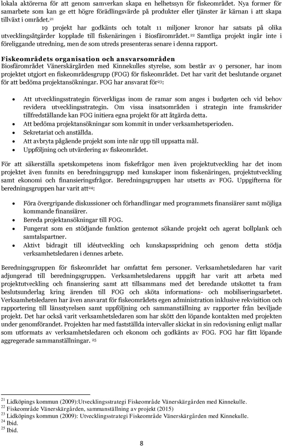 21 19 projekt har godkänts och totalt 11 miljoner kronor har satsats på olika utvecklingsåtgärder kopplade till fiskenäringen i Biosfärområdet.