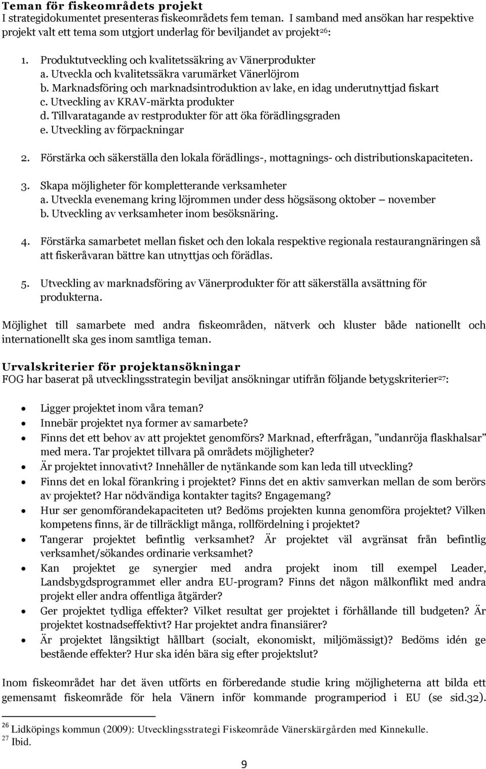 Utveckla och kvalitetssäkra varumärket Vänerlöjrom b. Marknadsföring och marknadsintroduktion av lake, en idag underutnyttjad fiskart c. Utveckling av KRAV-märkta produkter d.