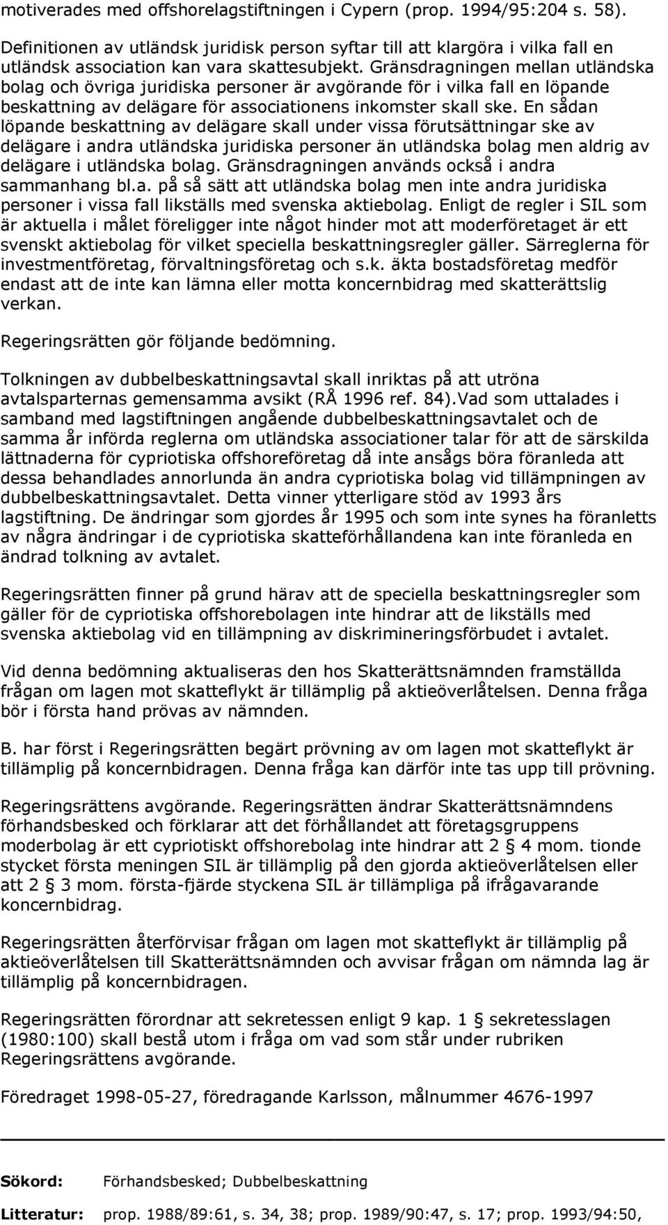 Gränsdragningen mellan utländska bolag och övriga juridiska personer är avgörande för i vilka fall en löpande beskattning av delägare för associationens inkomster skall ske.