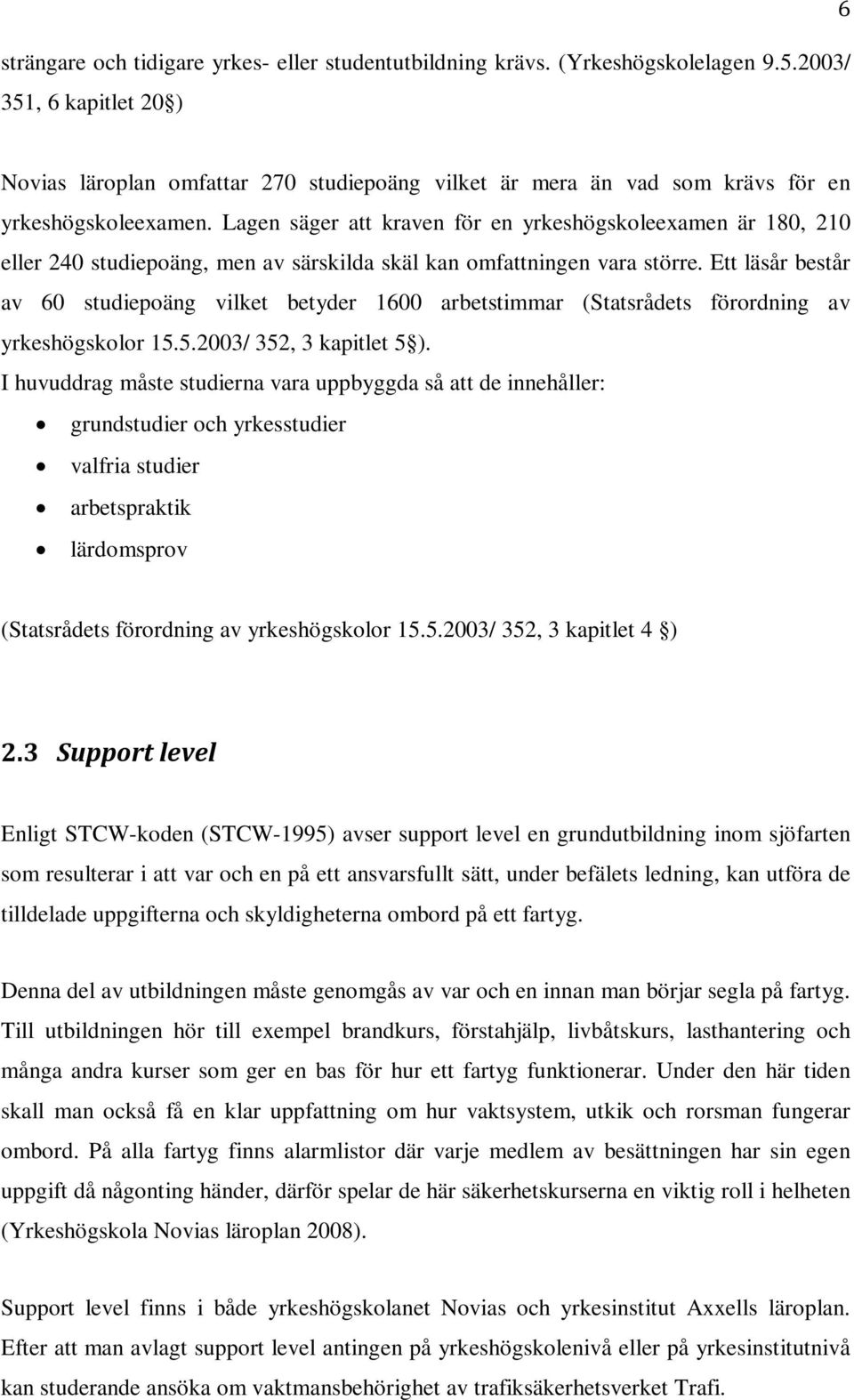 Lagen säger att kraven för en yrkeshögskoleexamen är 180, 210 eller 240 studiepoäng, men av särskilda skäl kan omfattningen vara större.