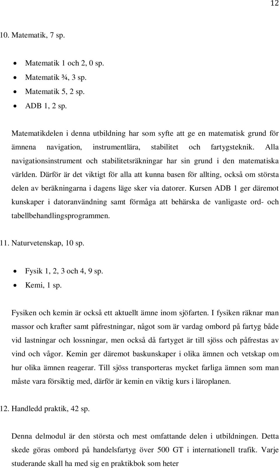 Alla navigationsinstrument och stabilitetsräkningar har sin grund i den matematiska världen.