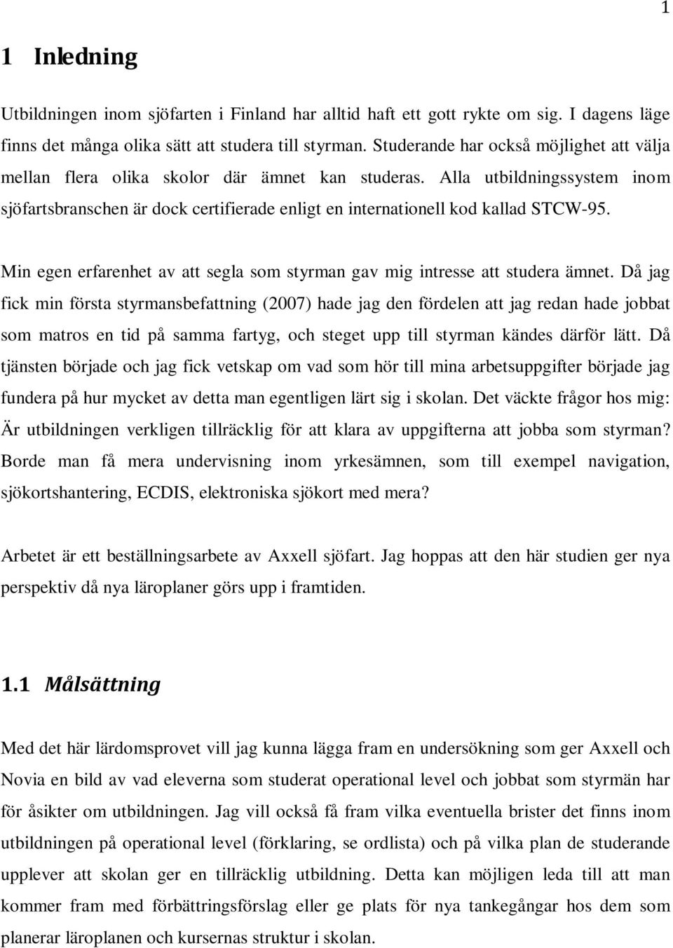 Alla utbildningssystem inom sjöfartsbranschen är dock certifierade enligt en internationell kod kallad STCW-95. Min egen erfarenhet av att segla som styrman gav mig intresse att studera ämnet.