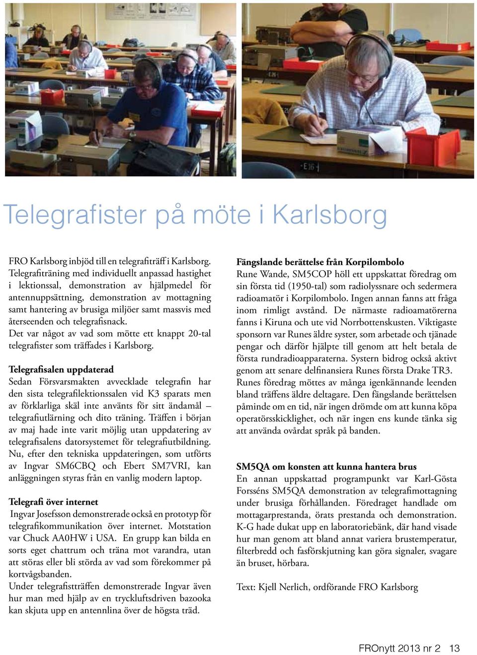 återseenden och telegrafisnack. Det var något av vad som mötte ett knappt 20-tal telegrafister som träffades i Karlsborg.