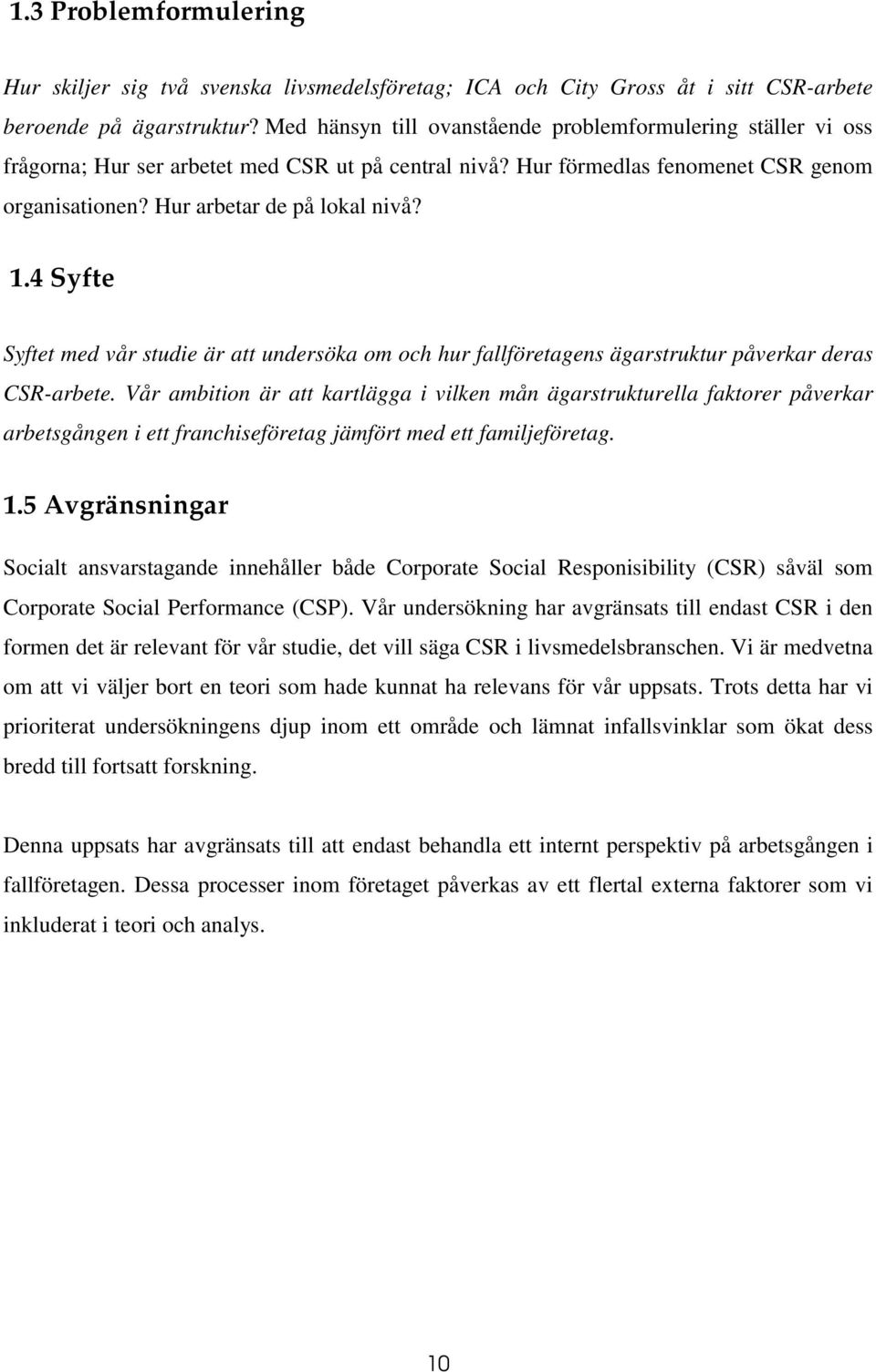 4 Syfte Syftet med vår studie är att undersöka om och hur fallföretagens ägarstruktur påverkar deras CSR-arbete.