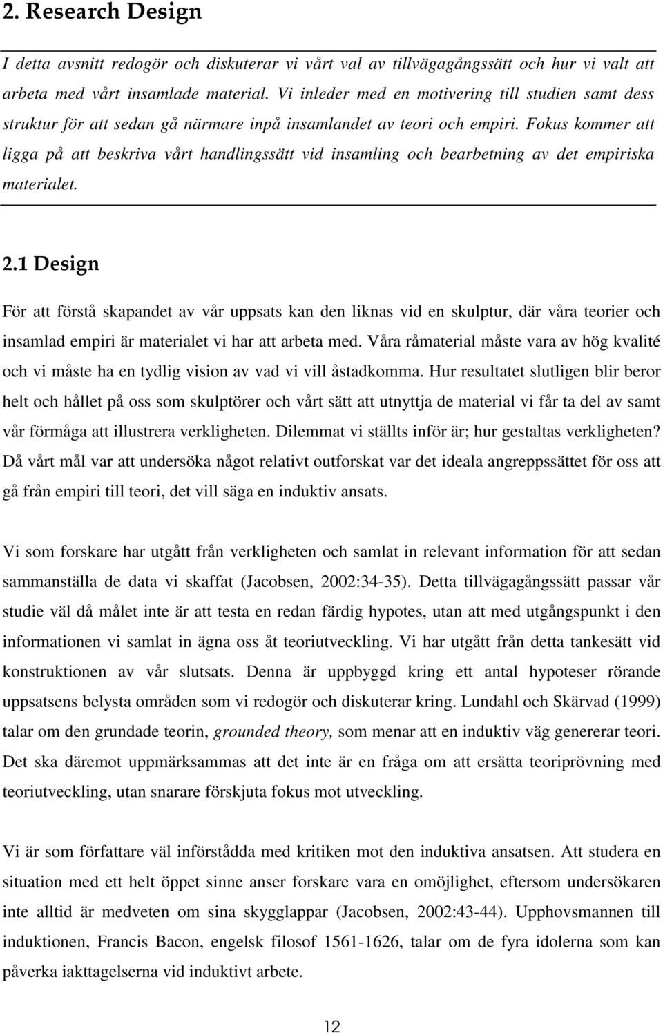 Fokus kommer att ligga på att beskriva vårt handlingssätt vid insamling och bearbetning av det empiriska materialet. 2.