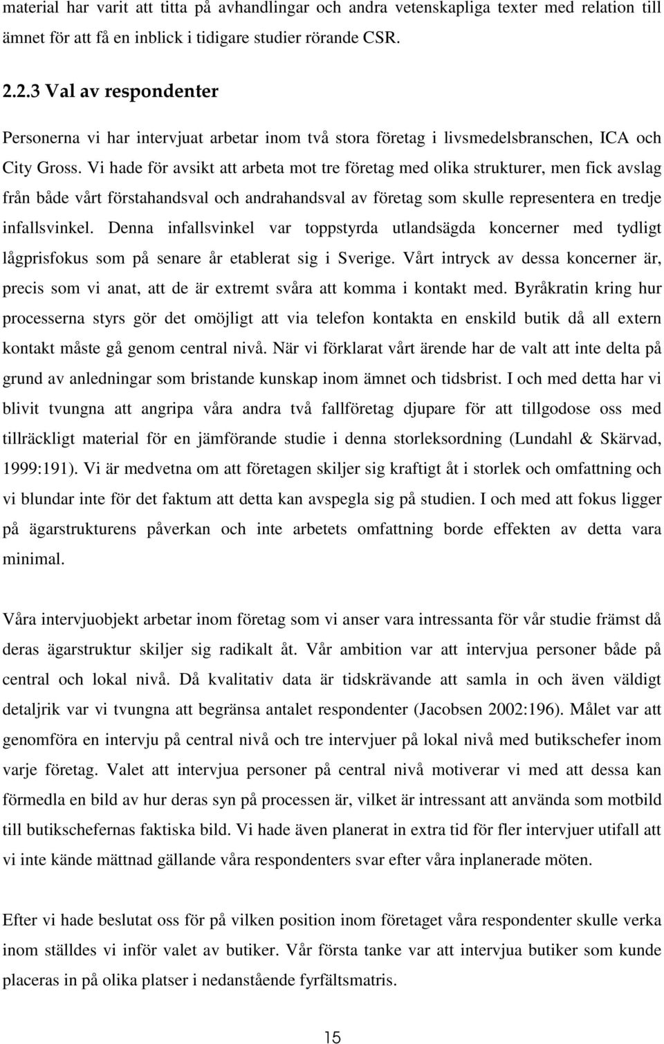 Vi hade för avsikt att arbeta mot tre företag med olika strukturer, men fick avslag från både vårt förstahandsval och andrahandsval av företag som skulle representera en tredje infallsvinkel.