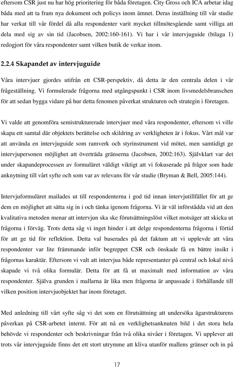 Vi har i vår intervjuguide (bilaga 1) redogjort för våra respondenter samt vilken butik de verkar inom. 2.