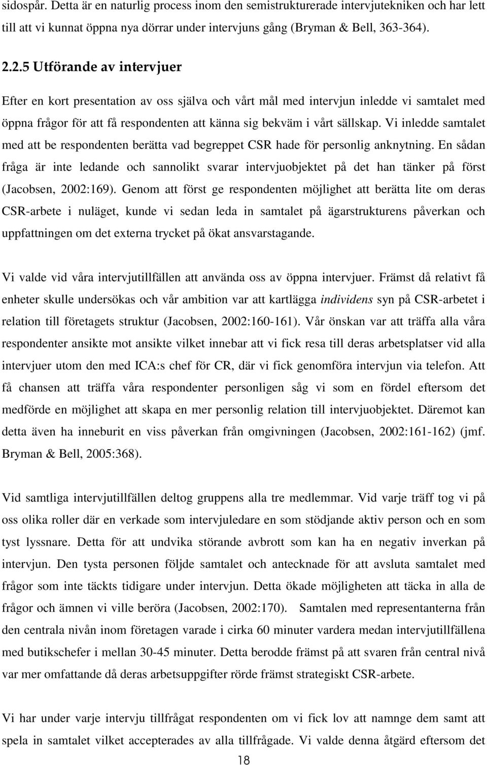 Vi inledde samtalet med att be respondenten berätta vad begreppet CSR hade för personlig anknytning.