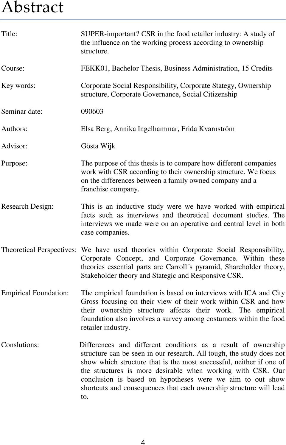 Authors: Advisor: Purpose: Research Design: Elsa Berg, Annika Ingelhammar, Frida Kvarnström Gösta Wijk The purpose of this thesis is to compare how different companies work with CSR according to