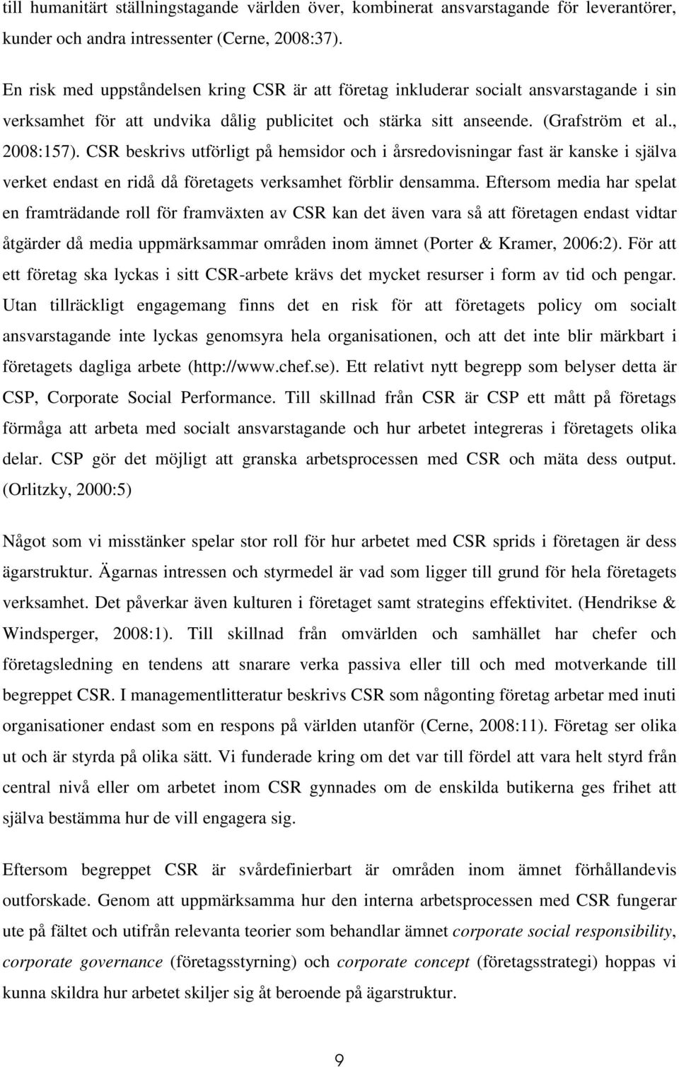 CSR beskrivs utförligt på hemsidor och i årsredovisningar fast är kanske i själva verket endast en ridå då företagets verksamhet förblir densamma.