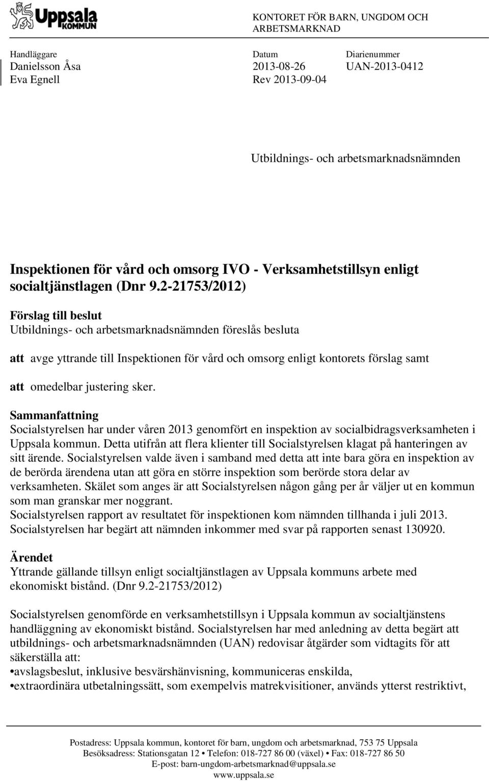 2-21753/2012) Förslag till beslut Utbildnings- och arbetsmarknadsnämnden föreslås besluta att avge yttrande till Inspektionen för vård och omsorg enligt kontorets förslag samt att omedelbar justering