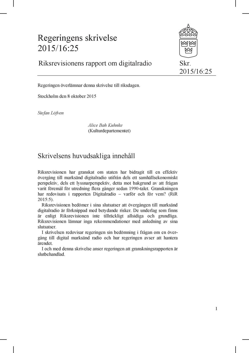 marksänd digitalradio utifrån dels ett samhällsekonomiskt perspektiv, dels ett lyssnarperspektiv, detta mot bakgrund av att frågan varit föremål för utredning flera gånger sedan 1990-talet.