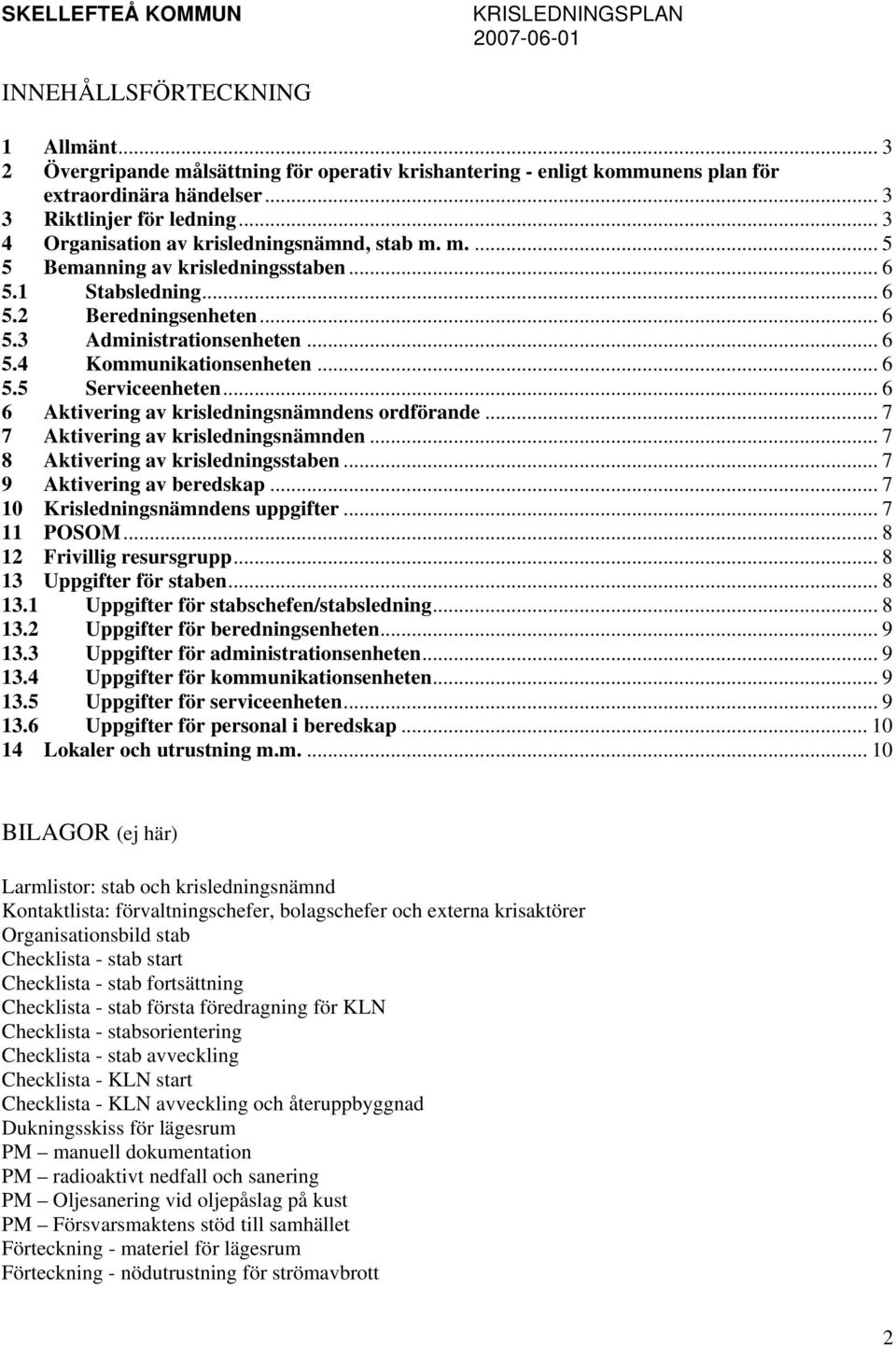 .. 6 5.5 Serviceenheten... 6 6 Aktivering av krisledningsnämndens ordförande... 7 7 Aktivering av krisledningsnämnden... 7 8 Aktivering av krisledningsstaben... 7 9 Aktivering av beredskap.