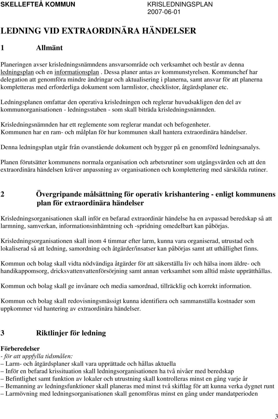 Kommunchef har delegation att genomföra mindre ändringar och aktualisering i planerna, samt ansvar för att planerna kompletteras med erforderliga dokument som larmlistor, checklistor, åtgärdsplaner