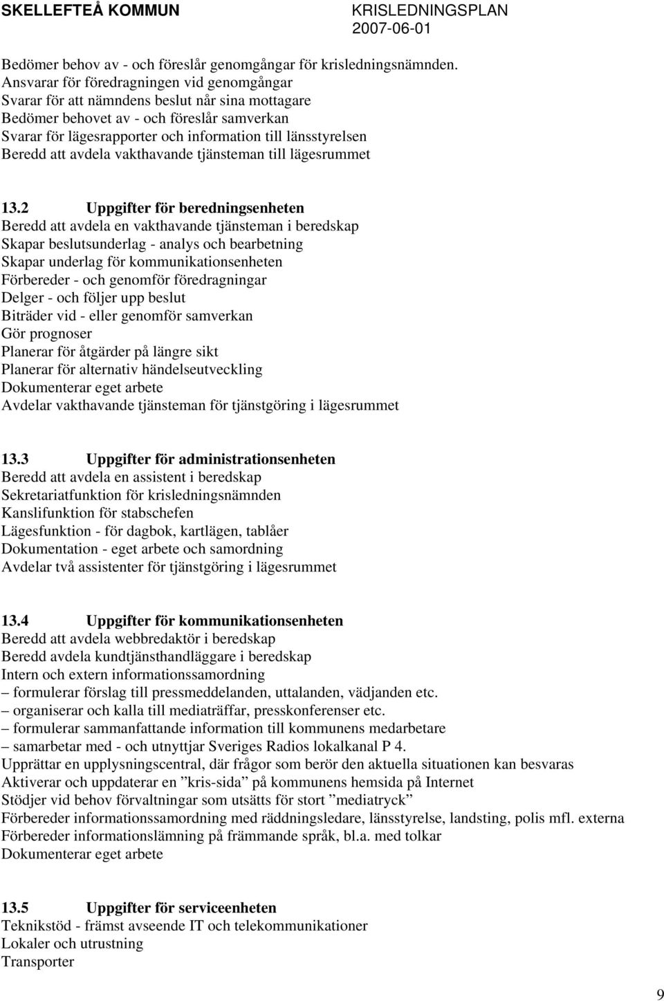 Beredd att avdela vakthavande tjänsteman till lägesrummet 13.