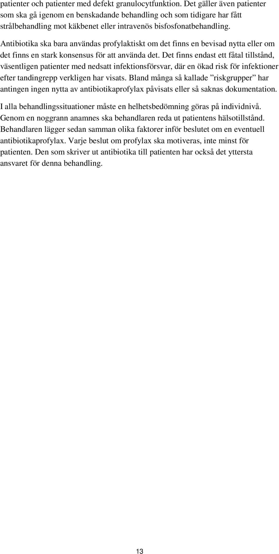 Antibiotika ska bara användas profylaktiskt om det finns en bevisad nytta eller om det finns en stark konsensus för att använda det.