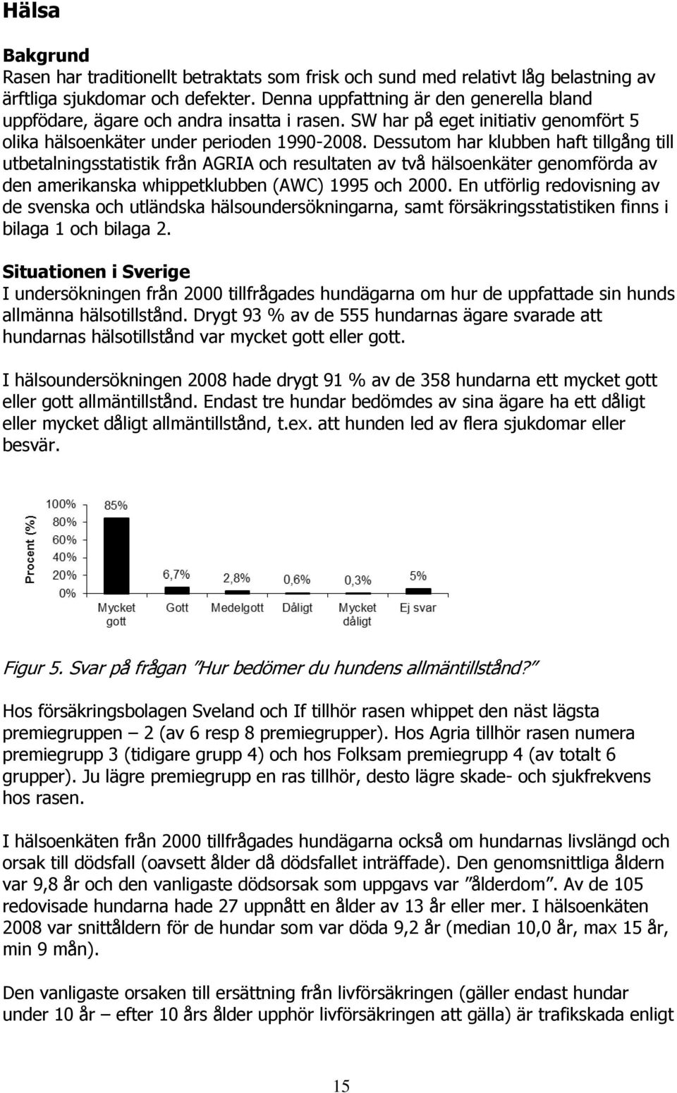 Dessutom har klubben haft tillgång till utbetalningsstatistik från AGRIA och resultaten av två hälsoenkäter genomförda av den amerikanska whippetklubben (AWC) 1995 och 2000.