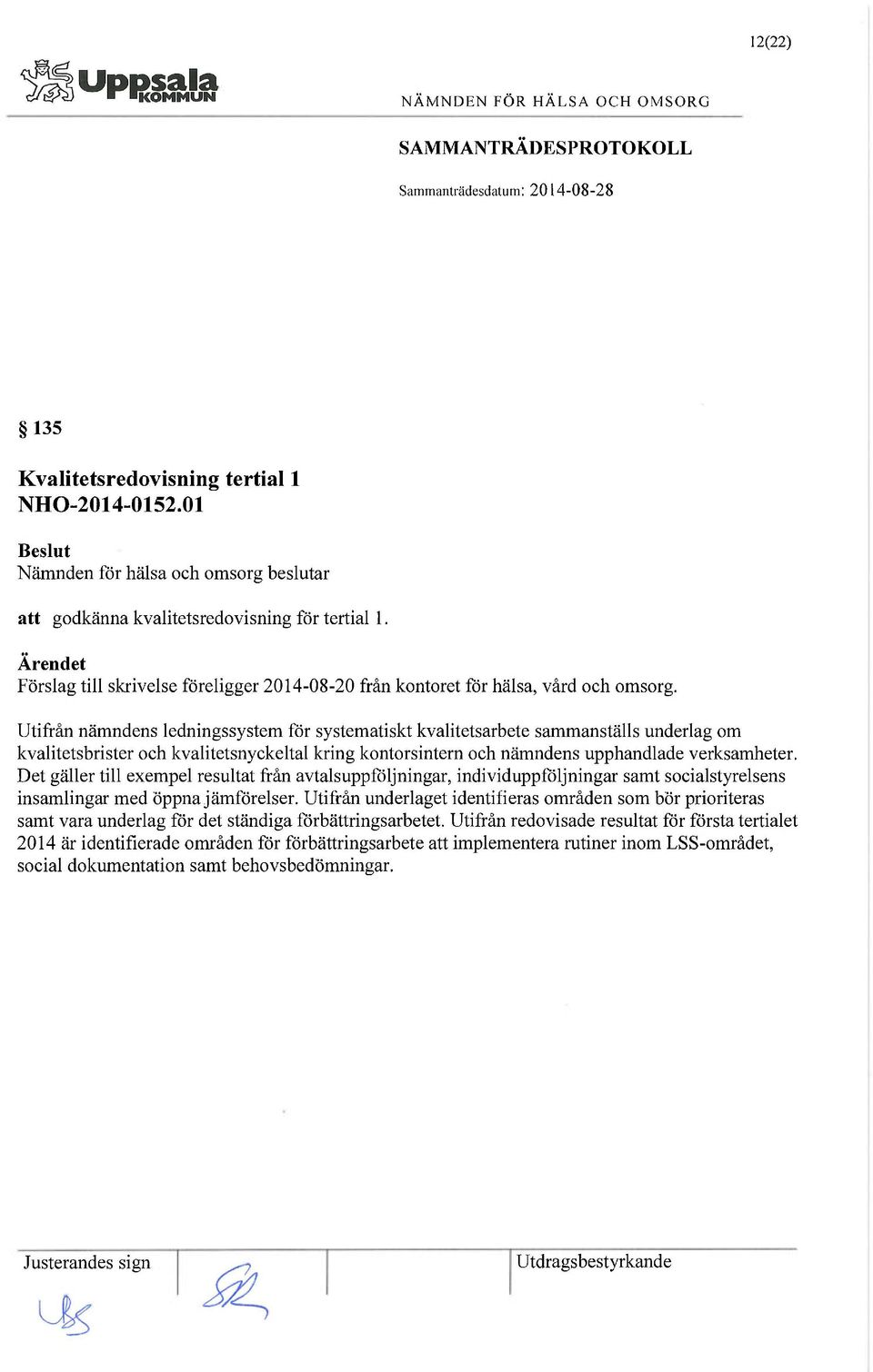 Utifrån nämndens ledningssystem för systematiskt kvalitetsarbete sammanställs underlag om kvalitetsbrister och kvalitetsnyckeltal kring kontorsintern och nämndens upphandlade verksamheter.