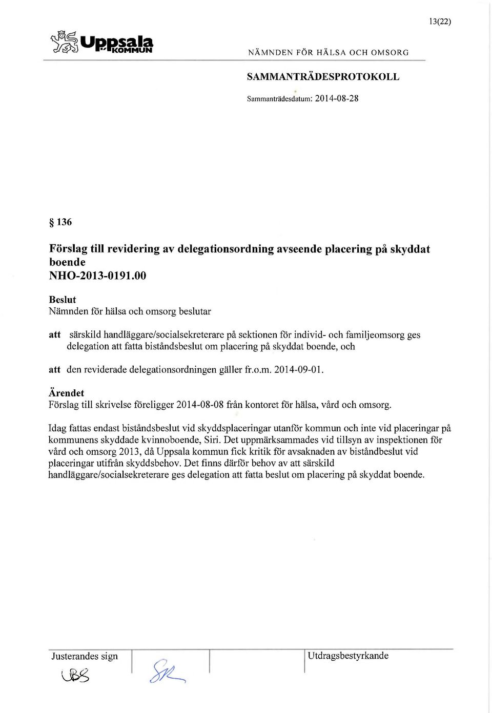 boende, och att den reviderade delegationsordningen gäller fr.o.m. 2014-09-01. Ärendet Förslag till skrivelse föreligger 2014-08-08 från kontoret för hälsa, vård och omsorg.