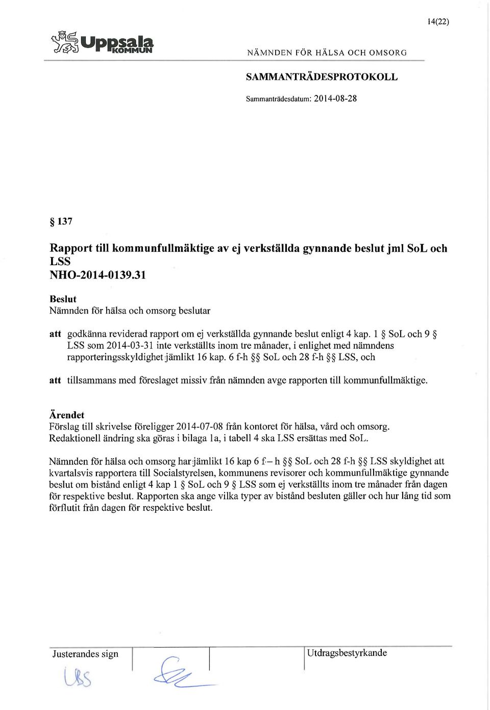 1 SoL och 9 LSS som 2014-03-31 inte verkställts inom tre månader, i enlighet med nämndens rapporteringsskyldighet jämlikt 16 kap.