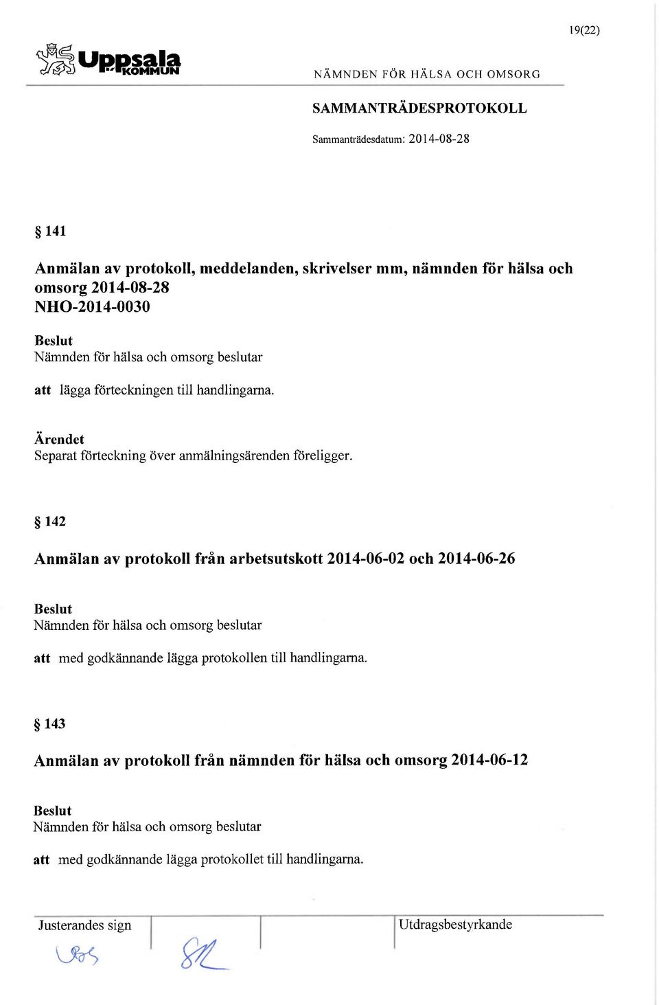 142 Anmälan av protokoll från arbetsutskott 2014-06-02 och 2014-06-26 Beslut Nämnden för hälsa och omsorg beslutar att med godkännande lägga protokollen