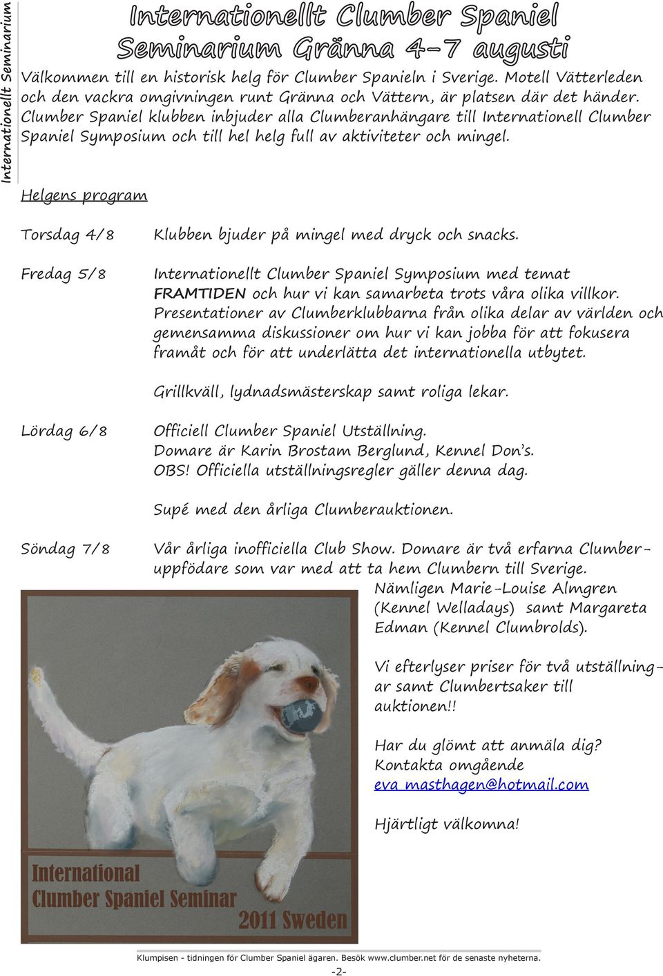 Seminarium Gränna 4-7 augusti Torsdag 4/8 Fredag 5/8 Klubben bjuder på mingel med dryck och snacks Internationellt Clumber Spaniel Symposium med temat FRAMTIDEN och hur vi kan samarbeta trots våra