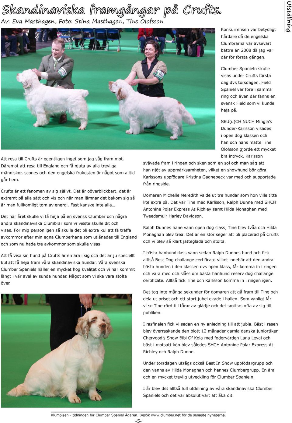 Crufts är egentligen inget som jag såg fram mot Däremot att resa till England och få njuta av alla trevliga människor, scones och den engelska frukosten är något som alltid går hem Crufts är ett