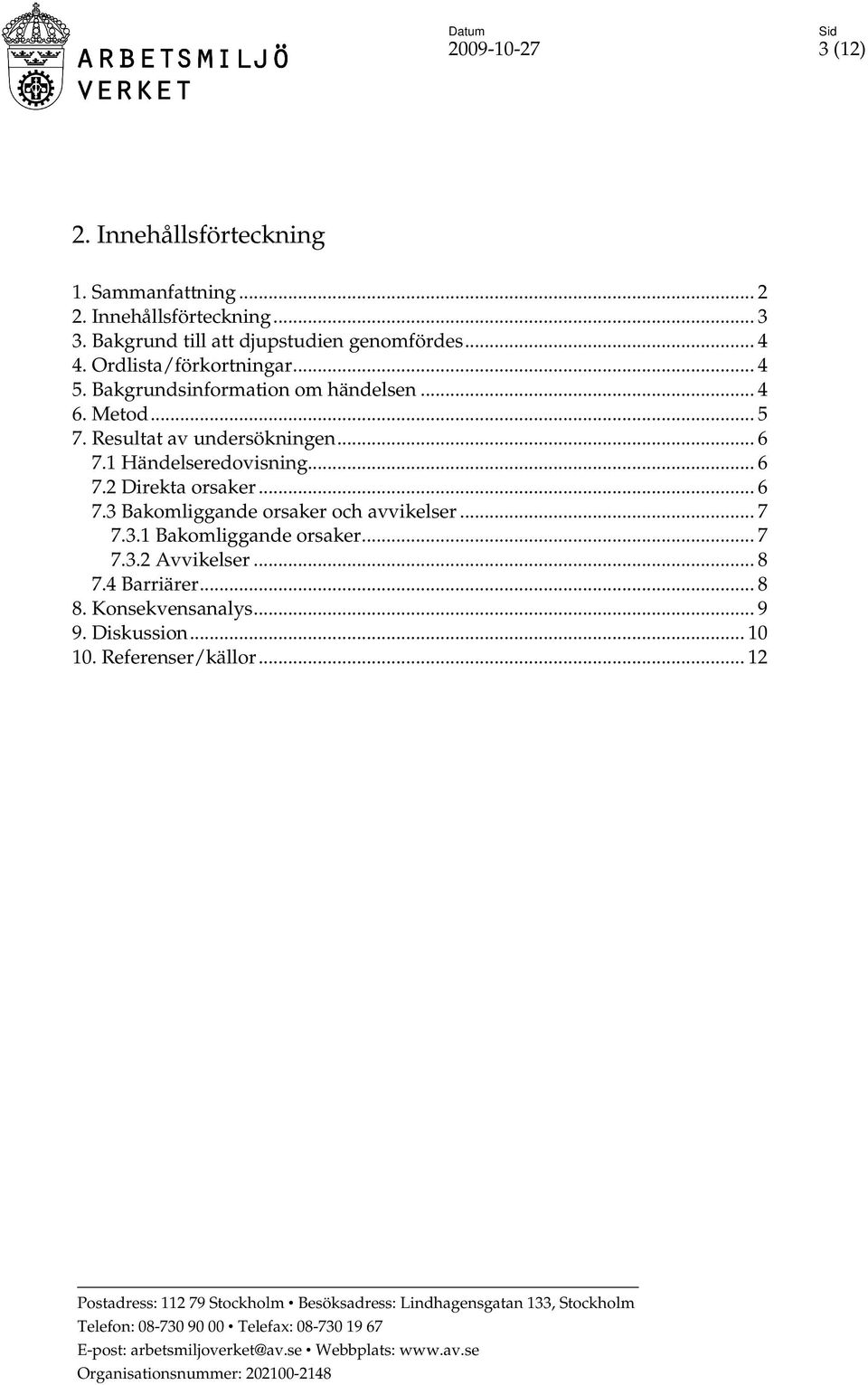 .. 7 7.3.1 Bakomliggande orsaker... 7 7.3.2 Avvikelser... 8 7.4 Barriärer... 8 8. Konsekvensanalys... 9 9. Diskussion... 10 10. Referenser/källor.