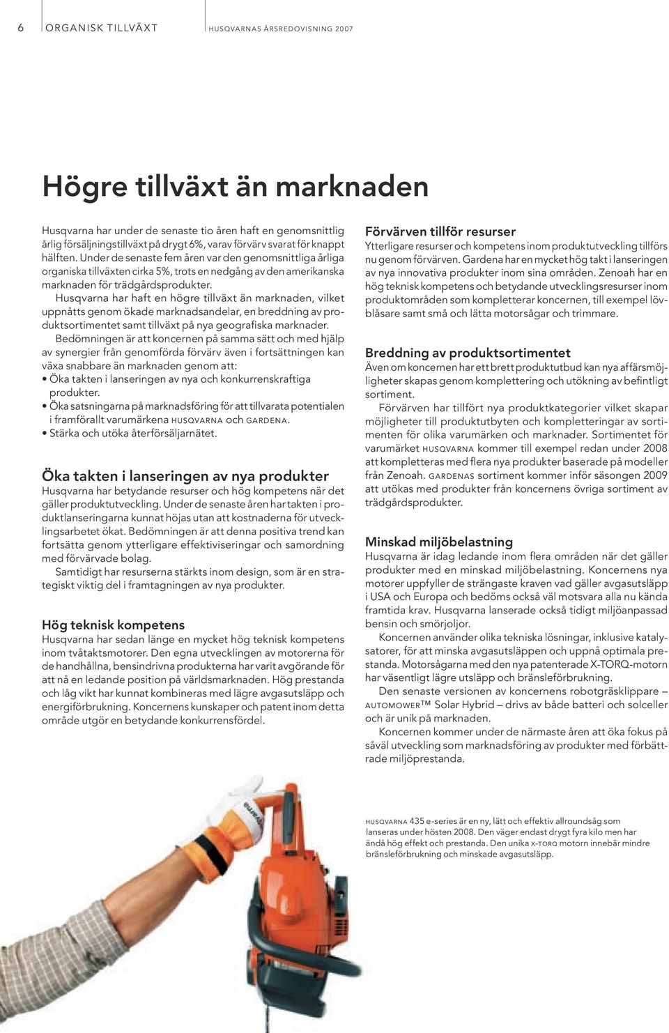 Under de senaste fem åren var den genomsnittliga årliga organiska tillväxten cirka 5%, trots en nedgång av den amerikanska marknaden för trädgårdsprodukter.