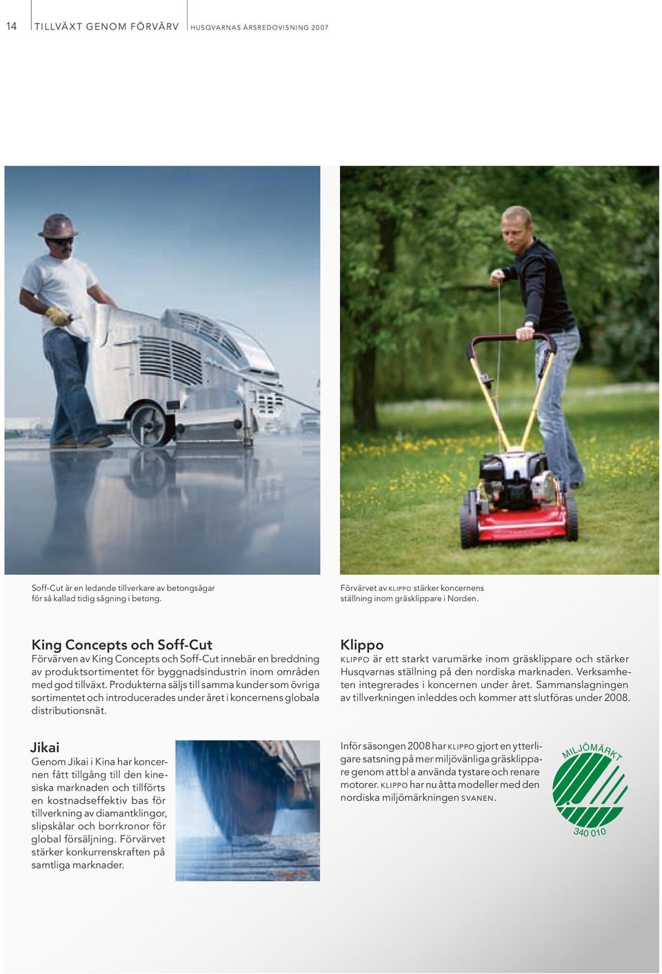 King Concepts och Soff-Cut Klippo Förvärven av king Concepts och Soff-Cut innebär en breddning av produktsortimentet för byggnadsindustrin inom områden med god tillväxt.