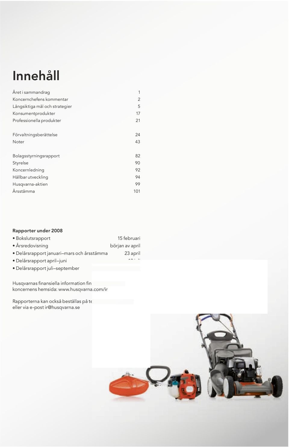 (publ) Innehåll Året i sammandrag Koncernchefens kommentar 2 Långsiktiga mål och strategier 5 Konsumentprodukter 7 Professionella produkter 2 Förvaltningsberättelse 24 Noter 43 Bolagsstyrningsrapport