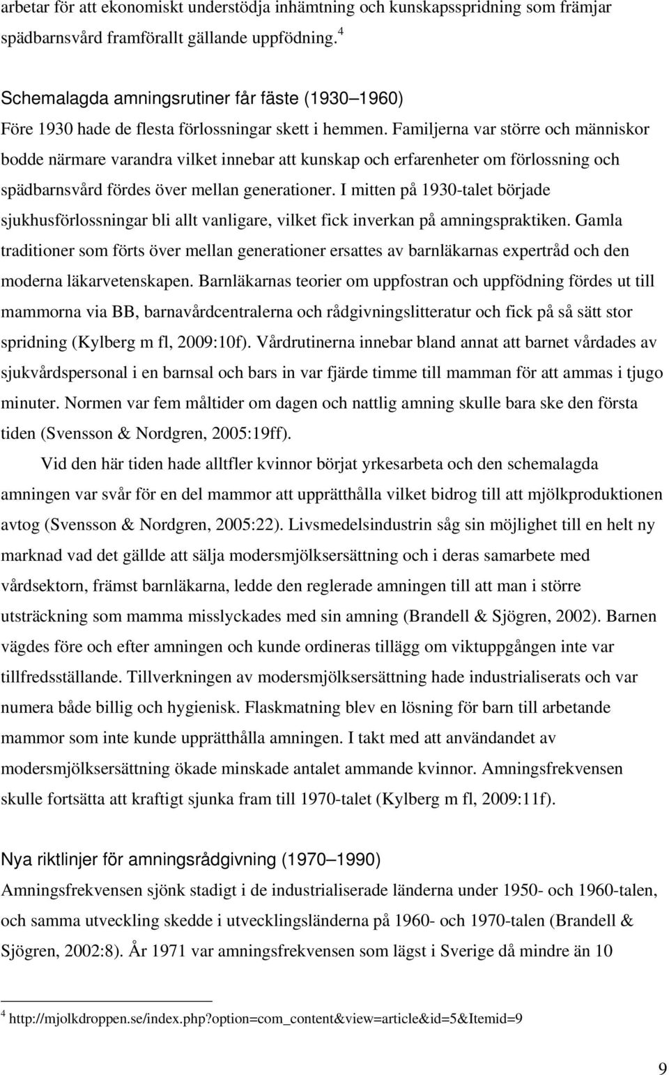 Familjerna var större och människor bodde närmare varandra vilket innebar att kunskap och erfarenheter om förlossning och spädbarnsvård fördes över mellan generationer.