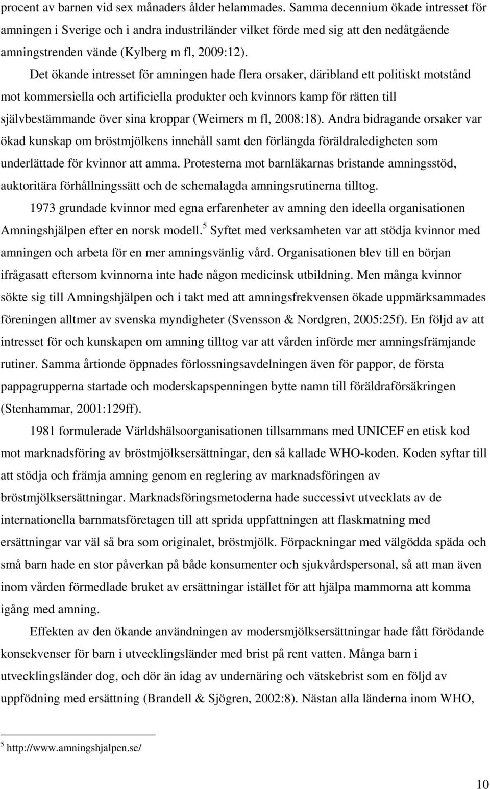 Det ökande intresset för amningen hade flera orsaker, däribland ett politiskt motstånd mot kommersiella och artificiella produkter och kvinnors kamp för rätten till självbestämmande över sina kroppar