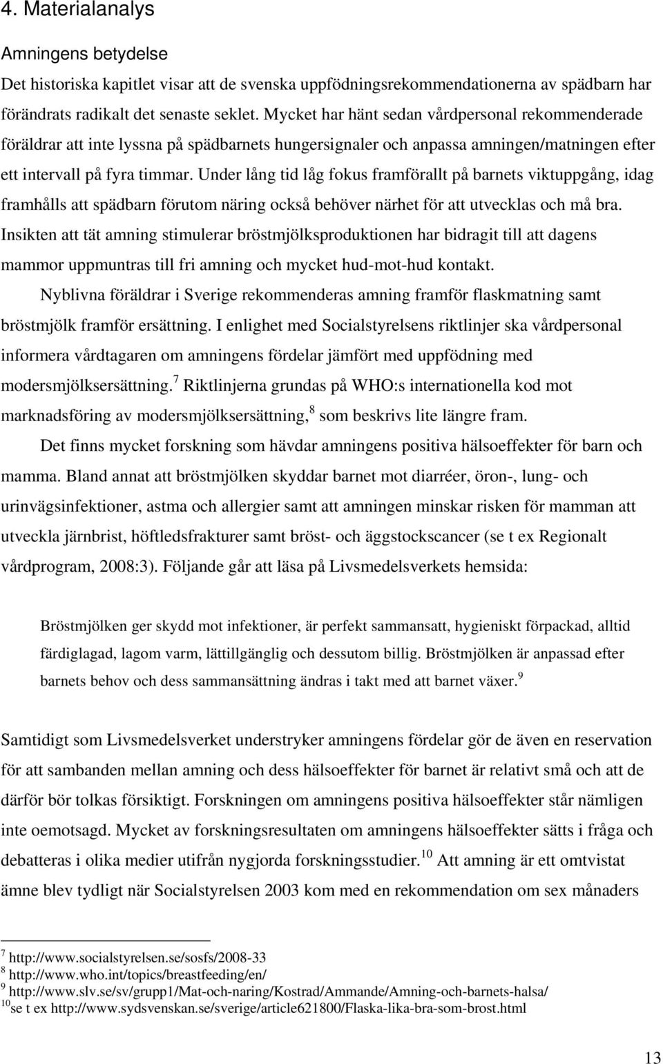 Under lång tid låg fokus framförallt på barnets viktuppgång, idag framhålls att spädbarn förutom näring också behöver närhet för att utvecklas och må bra.