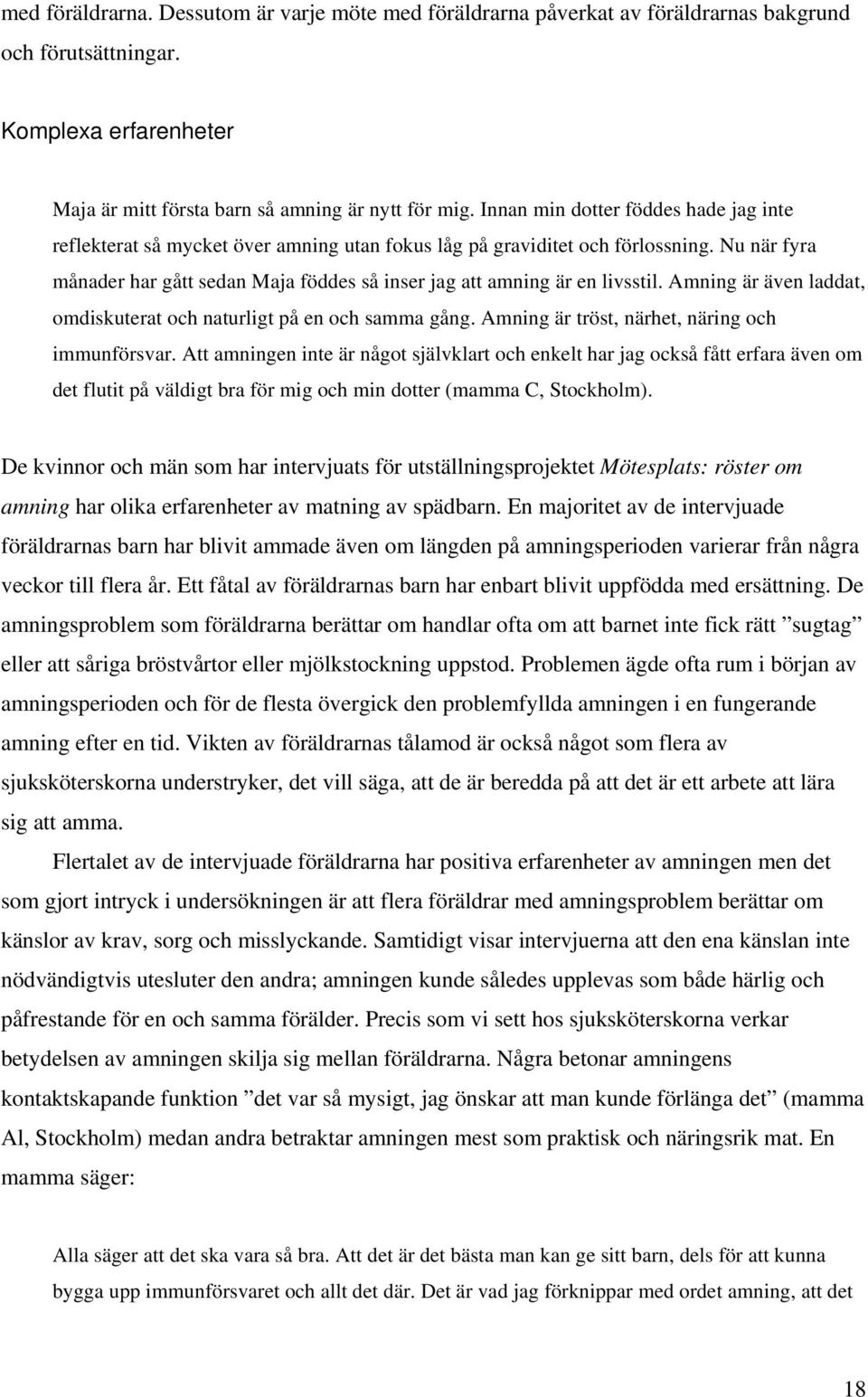 Nu när fyra månader har gått sedan Maja föddes så inser jag att amning är en livsstil. Amning är även laddat, omdiskuterat och naturligt på en och samma gång.