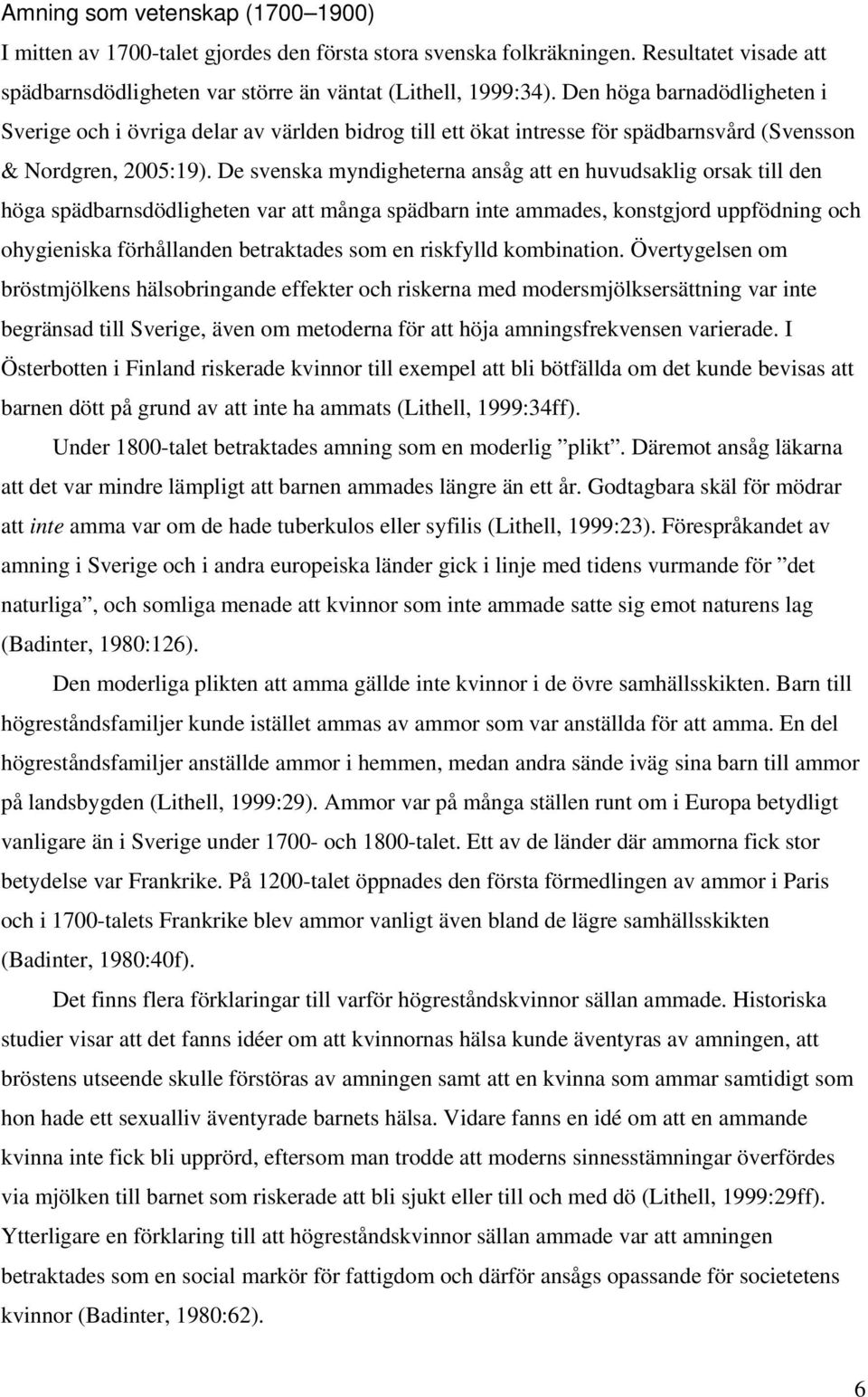 De svenska myndigheterna ansåg att en huvudsaklig orsak till den höga spädbarnsdödligheten var att många spädbarn inte ammades, konstgjord uppfödning och ohygieniska förhållanden betraktades som en