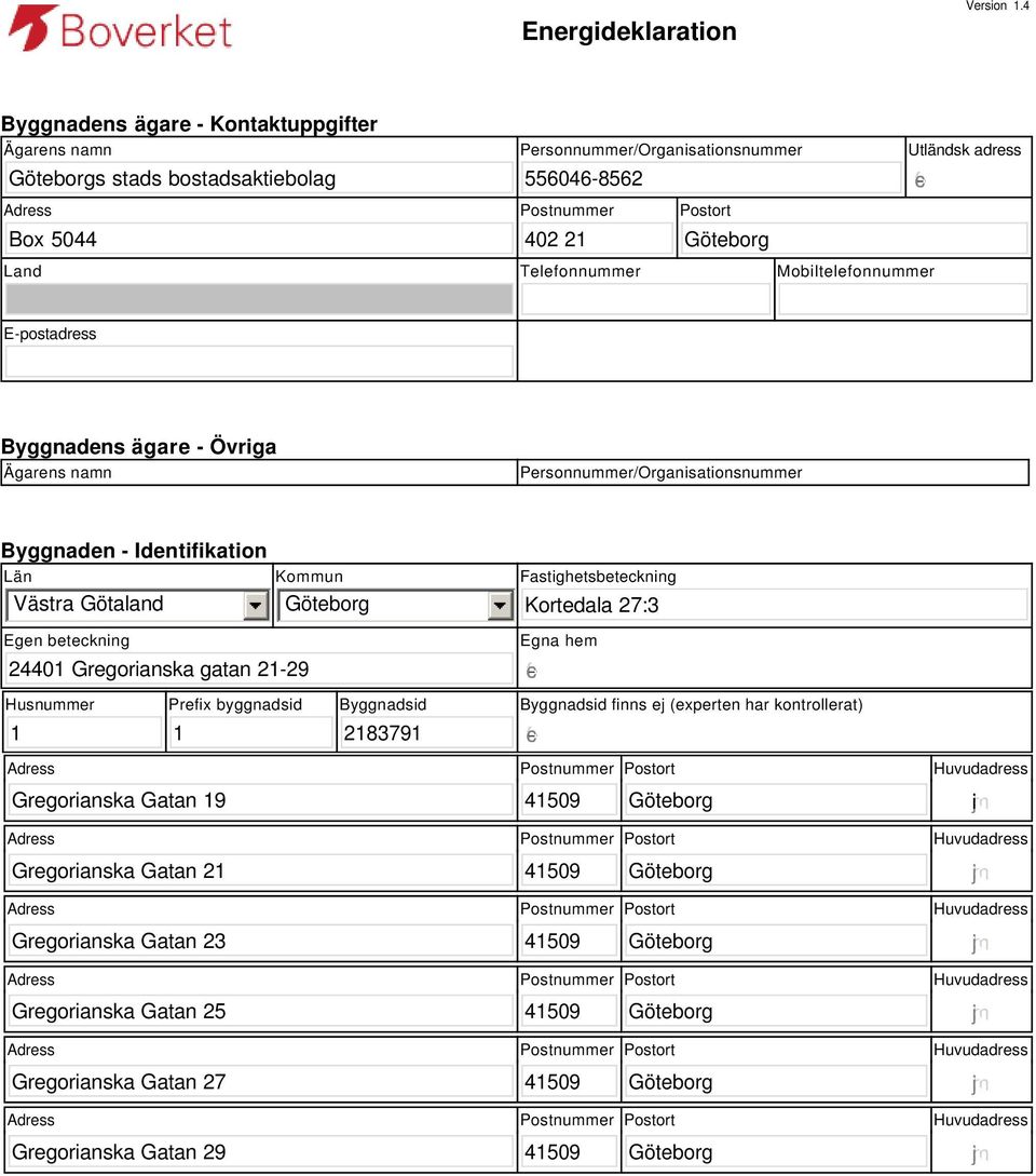 adress Land Telefonnummer Mobiltelefonnummer E-postadress Byggnadens ägare - Övriga Ägarens namn Personnummer/Organisationsnummer Byggnaden - Identifikation Län Västra Götaland