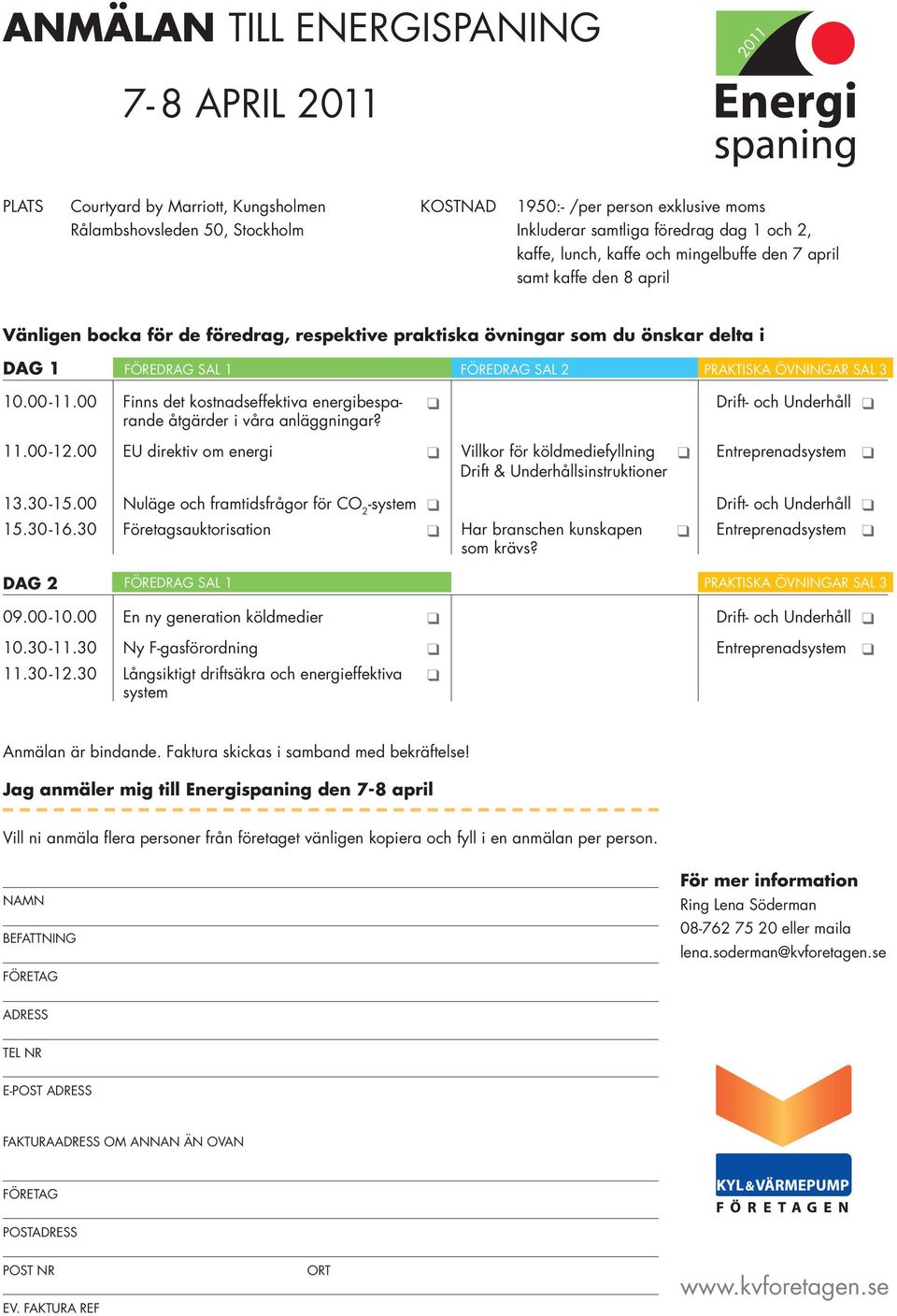 ÖVNINGAR 10.00-11.00 Finns det kostnadseffektiva energibespa- q Drift- och Underhåll q rande åtgärder i våra anläggningar? 11.00-12.00 EU direktiv om energi q Villkor för köldmediefyllning q q er 13.