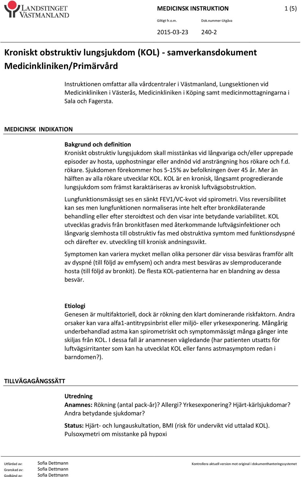 MEDICINSK INDIKATION Bakgrund och definition Kroniskt obstruktiv lungsjukdom skall misstänkas vid långvariga och/eller upprepade episoder av hosta, upphostningar eller andnöd vid ansträngning hos