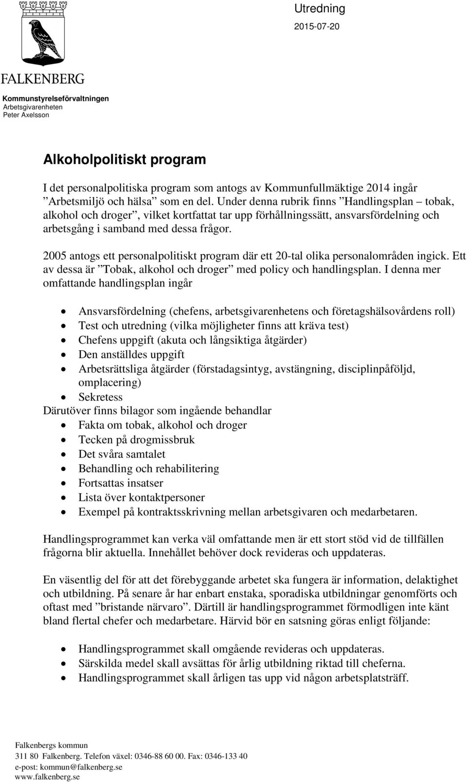 2005 antogs ett personalpolitiskt program där ett 20-tal olika personalområden ingick. Ett av dessa är Tobak, alkohol och droger med policy och handlingsplan.