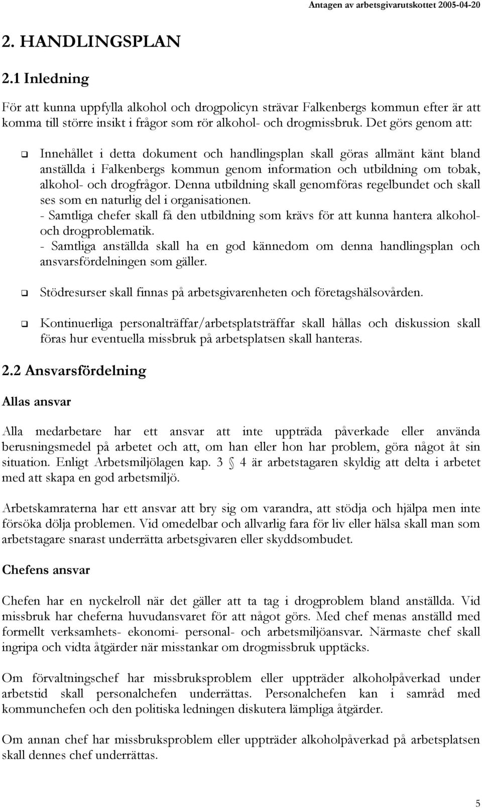 Det görs genom att: Innehållet i detta dokument och handlingsplan skall göras allmänt känt bland anställda i Falkenbergs kommun genom information och utbildning om tobak, alkohol- och drogfrågor.