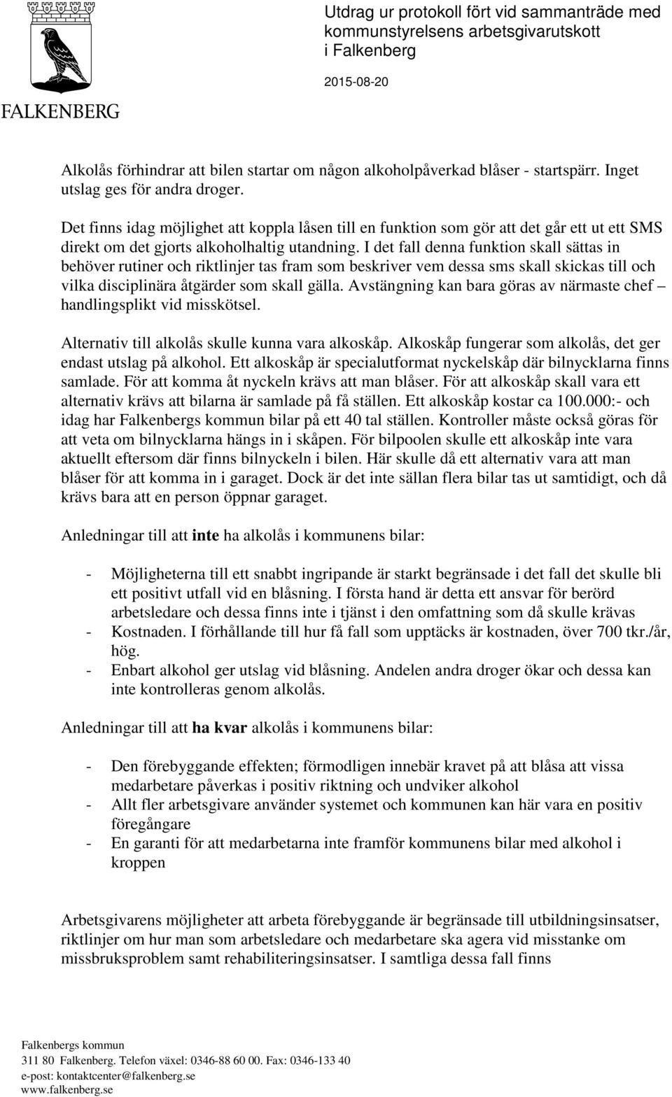 I det fall denna funktion skall sättas in behöver rutiner och riktlinjer tas fram som beskriver vem dessa sms skall skickas till och vilka disciplinära åtgärder som skall gälla.