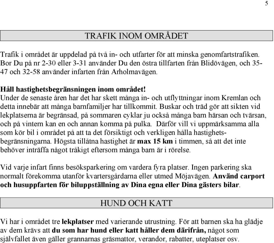 Under de senaste åren har det har skett många in- och utflyttningar inom Kremlan och detta innebär att många barnfamiljer har tillkommit.