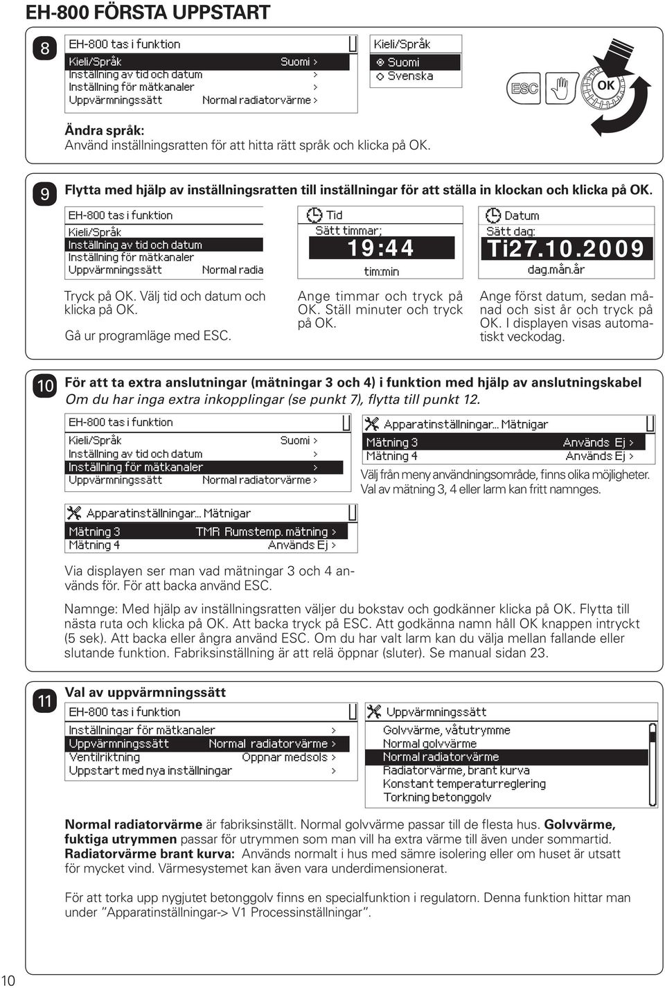 H-800 tas i funktion Tid Kieli/Språk Suomi > Sätt timmar; Inställning av tid och datum > Inställning för mätkanaler > Uppvärmningssätt Normal radiatorvärme > 19:44 tim:min atum Sätt dag: Ti7.10.