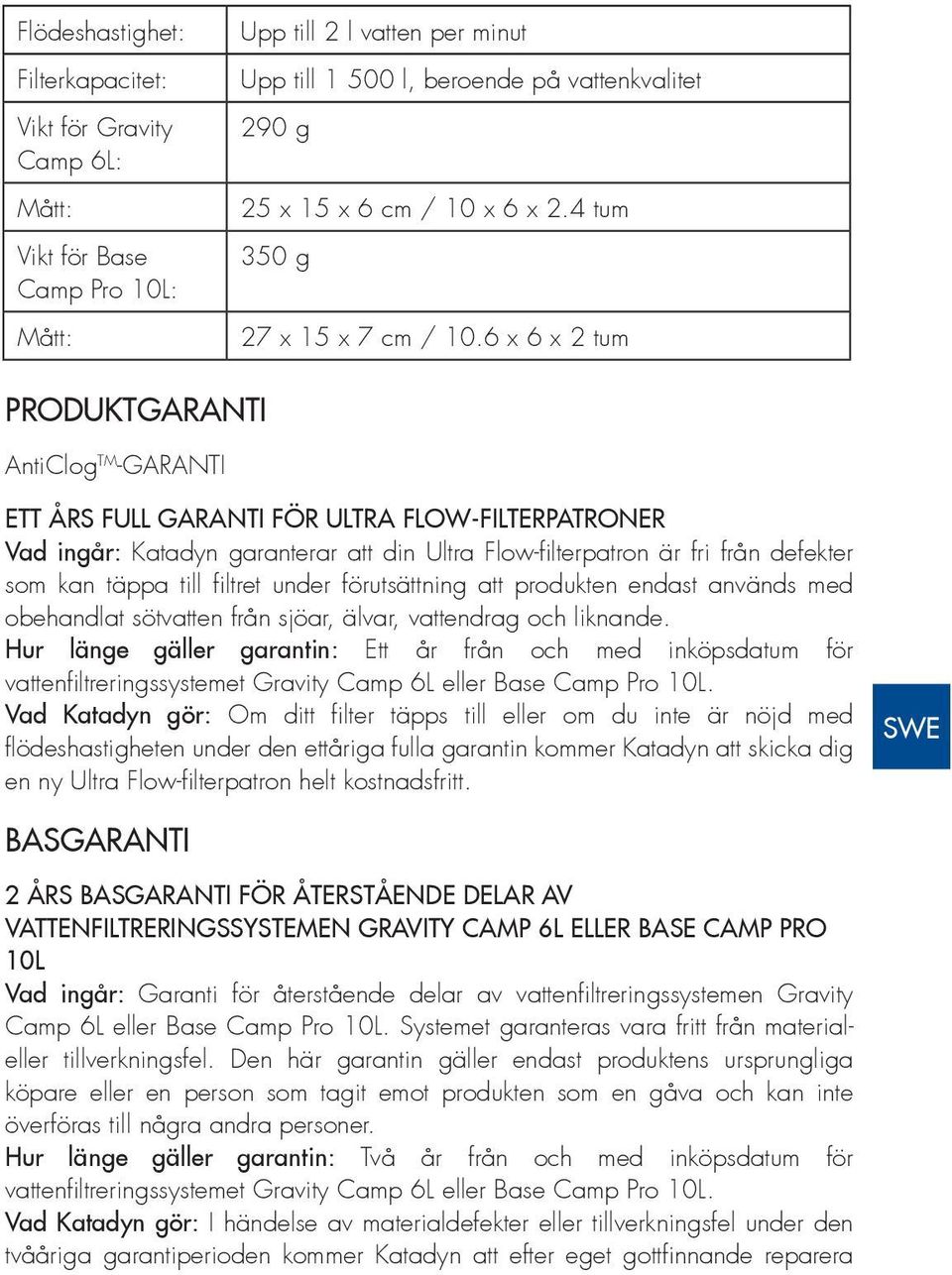 6 x 6 x 2 tum EN DE PRODUKTGARANTI AntiClog TM -GARANTI ETT ÅRS FULL GARANTI FÖR ULTRA FLOW-FILTERPATRONER Vad ingår: Katadyn garanterar att din Ultra Flow-filterpatron är fri från defekter som kan