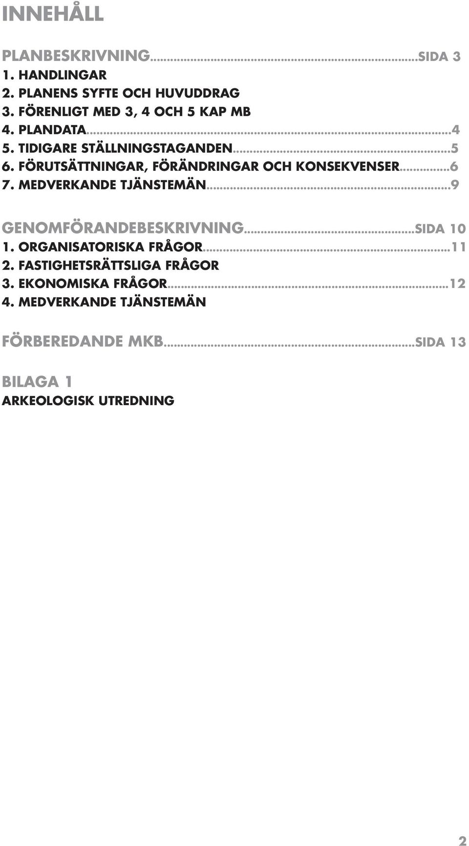 FÖRUTSÄTTNINGAR, FÖRÄNDRINGAR OCH KONSEKVENSER...6 7. MEDVERKANDE TJÄNSTEMÄN...9 GENOMFÖRANDEBESKRIVNING.